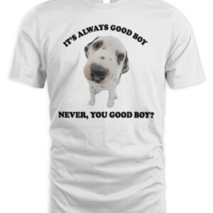 It's Always Good Boy Custom Printed T-Shirt