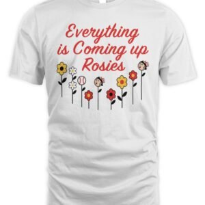 Everything Is Coming Up Rosie T Shirt