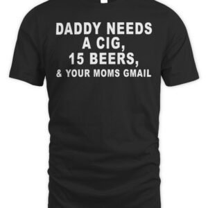 Daddy Needs A Cig Custom Printed T-Shirt