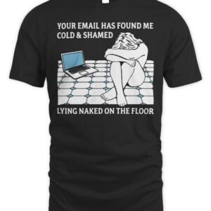 Your Email Has Found Me Cold and Ashamed Lying Naked On The Floor Hoodie